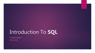 Introduction To SQL
DATABASE SYSTEM 2
JUNE 29, 2020
 