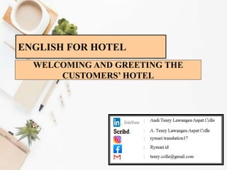 WELCOMING AND GREETING THE
CUSTOMERS’ HOTEL
ENGLISH FOR HOTEL
 