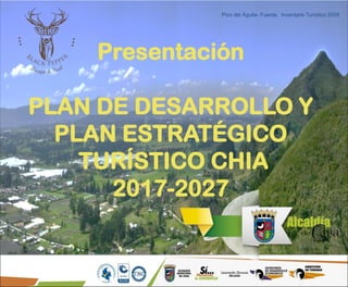 Presentación
PLAN DE DESARROLLO Y
PLAN ESTRATÉGICO
TURÍSTICO CHIA
2017-2027
Pico del Águila- Fuente: Inventario Turístico 2009
 