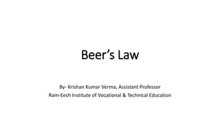 Beer’s Law
By- Krishan Kumar Verma, Assistant Professor
Ram-Eesh Institute of Vocational & Technical Education
 