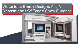 Victorious Booth Designs Are A
Determinant Of Trade Show Success
 