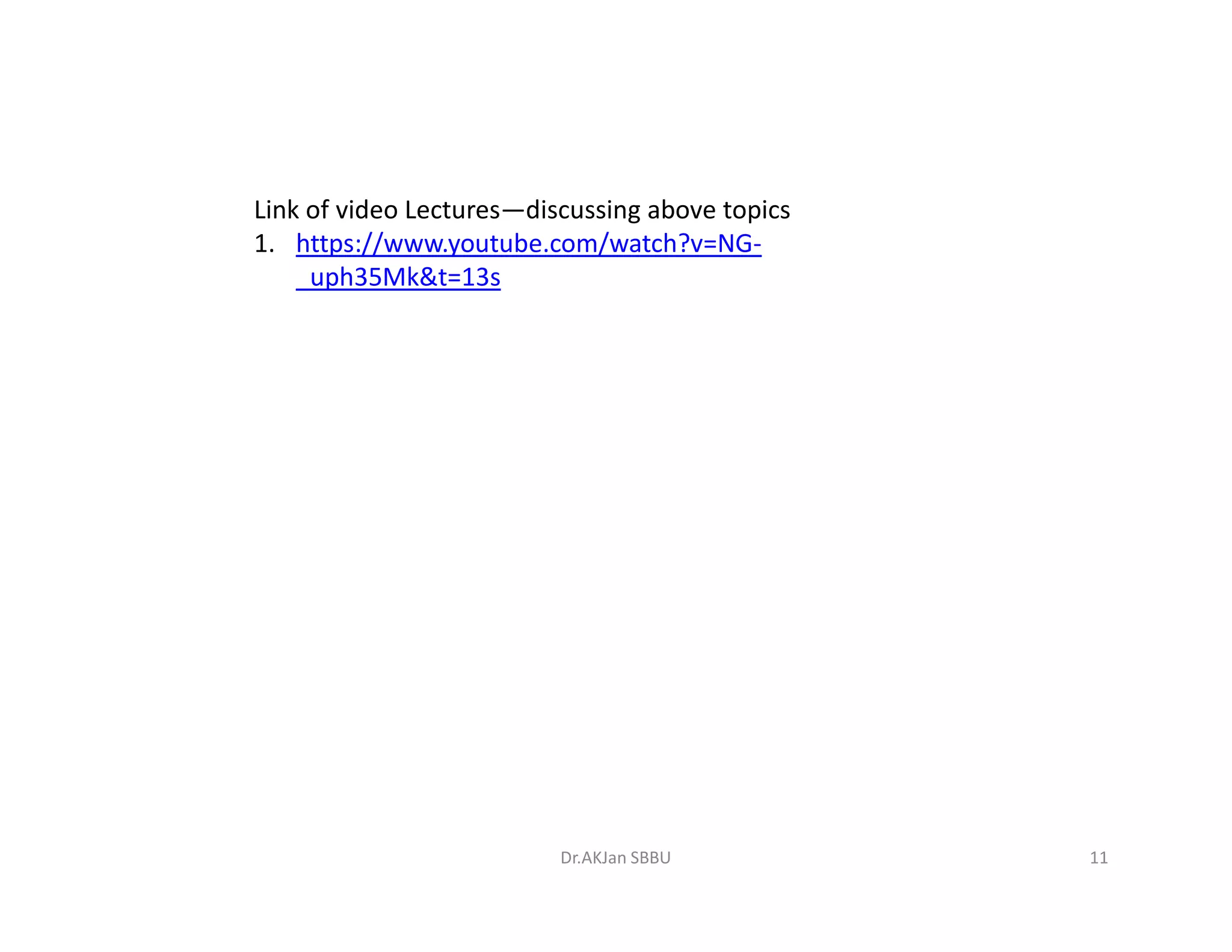 Link of video Lectures—discussing above topics
1. https://www.youtube.com/watch?v=NG-
_uph35Mk&t=13s
11Dr.AKJan SBBU
 