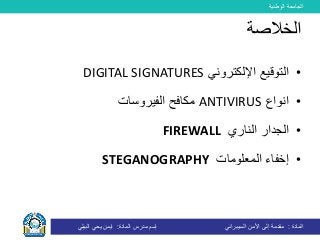 ‫الوطنية‬ ‫الجامعة‬
‫المادة‬:‫األمن‬ ‫إلى‬ ‫مقدمة‬‫السيبراني‬‫إسم‬‫المادة‬ ‫مدرس‬:‫البيلي‬ ‫يحي‬ ‫ايمن‬
‫الخالصة‬
•‫اإللكتروني‬ ‫التوقيع‬DIGITAL SIGNATURES
•‫انواع‬ANTIVIRUS‫الفيروسات‬ ‫مكافح‬
•‫الناري‬ ‫الجدار‬FIREWALL
•‫المعلومات‬ ‫إخفاء‬STEGANOGRAPHY
 