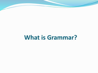 What is Grammar?
 