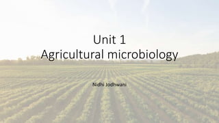 Unit 1
Agricultural microbiology
Nidhi Jodhwani
 