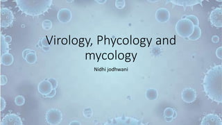 Virology, Phycology and
mycology
Nidhi jodhwani
 