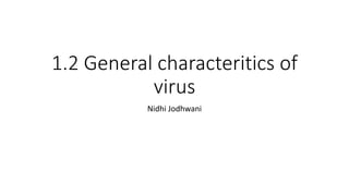 1.2 General characteritics of
virus
Nidhi Jodhwani
 