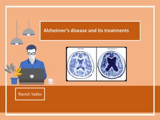 Ravish Yadav
Alzheimer’s disease and its treatments
 