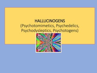 HALLUCINOGENS
(Psychotomimetics, Psychedelics,
Psychodysleptics, Psychotogens)
 