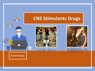 Ravish Yadav
CNS Stimulants Drugs
 