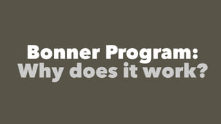 Bonner Program:
Why does it work?
 
