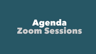 Agenda
Zoom Sessions
 