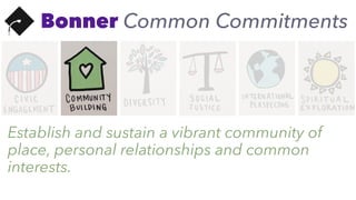 Bonner Common Commitments
Establish and sustain a vibrant community of
place, personal relationships and common
interests.
 