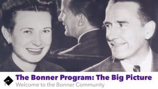 The Bonner Program: The Big Picture
Welcome to the Bonner Community
 