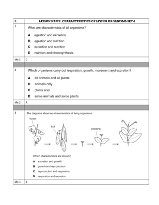 S LESSON NAME: CHARACTERISTICS OF LIVING ORGANISMS-SET-1
1
Ms-1 C
2
Ms-2 A
3
Ms-3 B
 