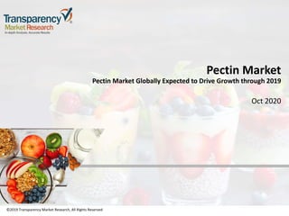 ©2019 Transparency Market Research, All Rights Reserved
Pectin Market
Pectin Market Globally Expected to Drive Growth through 2019
Oct 2020
©2019 Transparency Market Research, All Rights Reserved
 