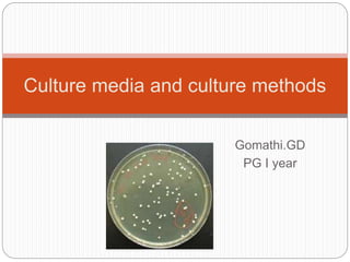 Gomathi.GD
PG I year
Culture media and culture methods
 
