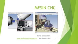 MESIN CNC
ZENTO ENGINEERING
www.zentojunior.blogspot.com / Wa 085643165633
 