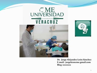 Dr. Jorge Alejandro León Sánchez
E-mail: jorgeleoncme.gmail.com
Blog :xxxxxxx
1
 
