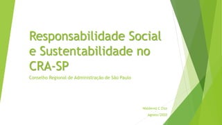 Responsabilidade Social
e Sustentabilidade no
CRA-SP
Conselho Regional de Administração de São Paulo
Walderez C Zito
Agosto/2020
 