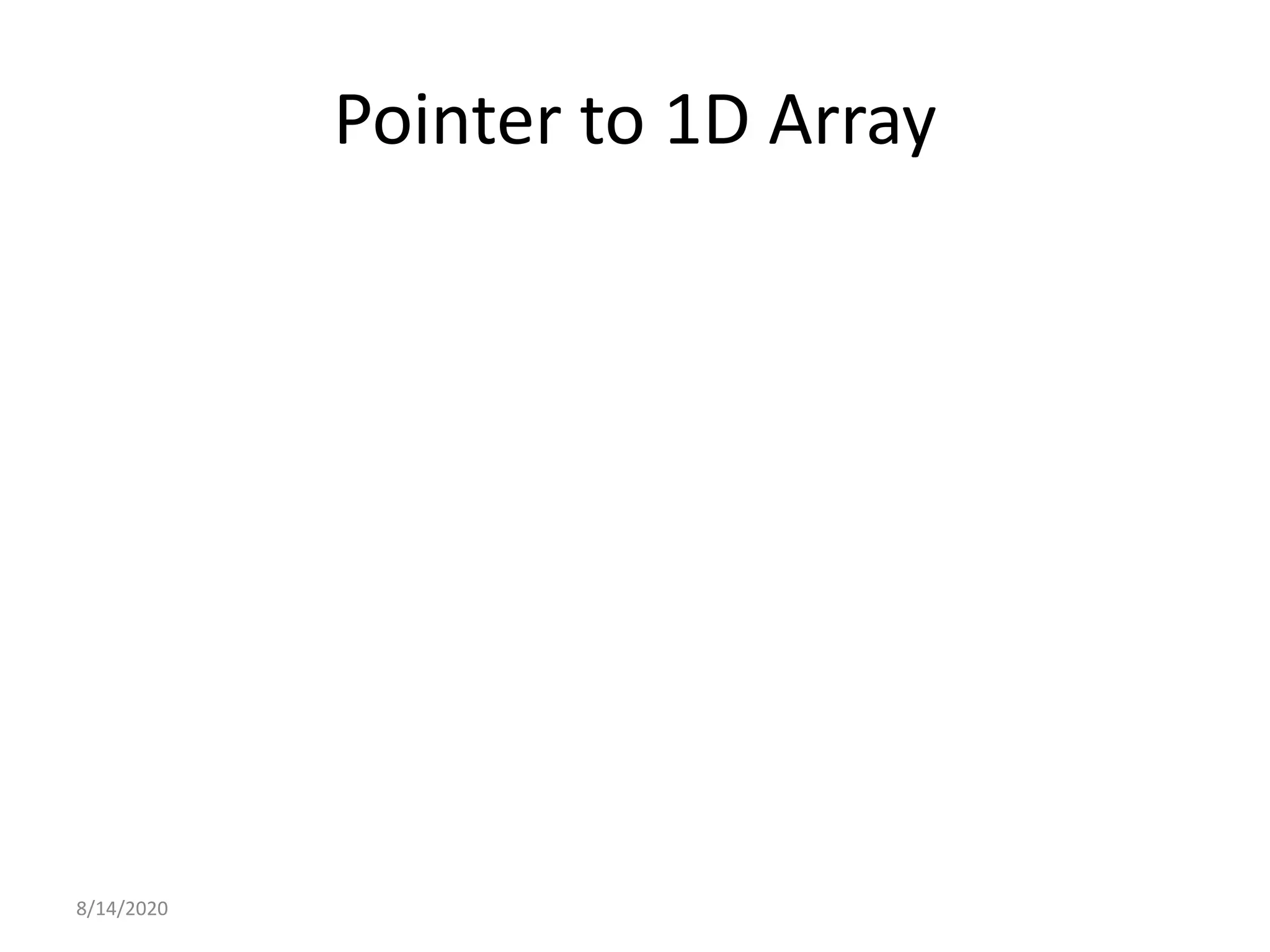 Pointer to 1D Array
8/14/2020
 