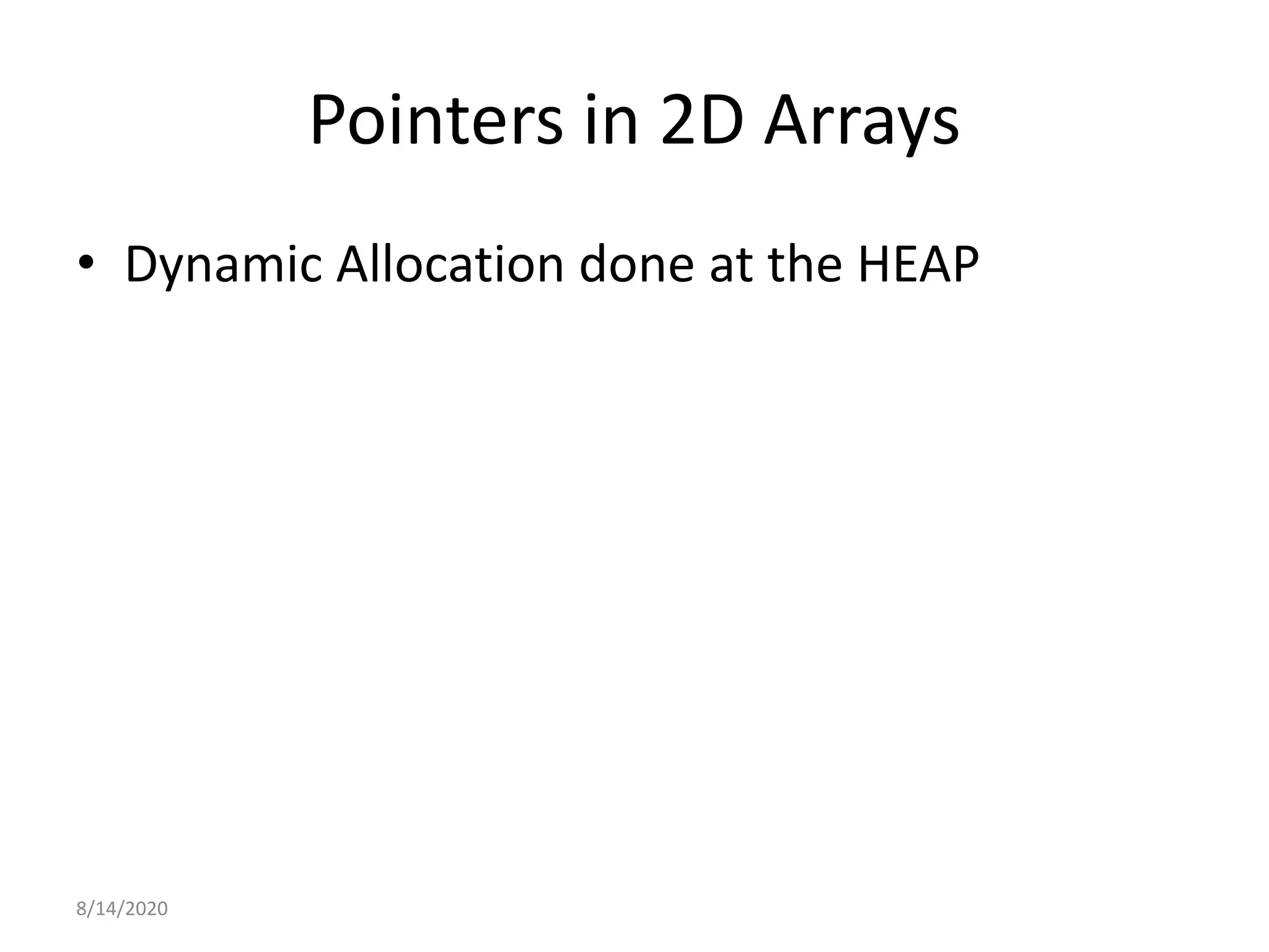 Pointers in 2D Arrays
• Dynamic Allocation done at the HEAP
8/14/2020
 