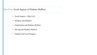 Part Four: Social Aspects of Diabetes Mellitus
• Social Aspects – Daily Life
• Students with Diabetes
• Employment and Diabetes Mellitus
• Driving and Diabetes Mellitus
• Diabetes and Social Support
 
