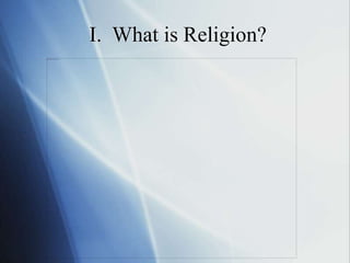 I. What is Religion?
 