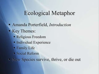Ecological Metaphor
 Amanda Porterfield, Introduction
 Key Themes:
 Religious Freedom
 Individual Experience
 Family ...