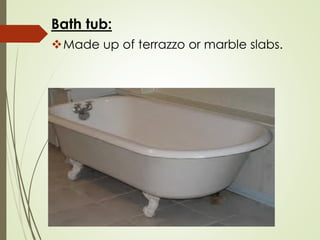 Bath tub:
❖Made up of terrazzo or marble slabs.
 