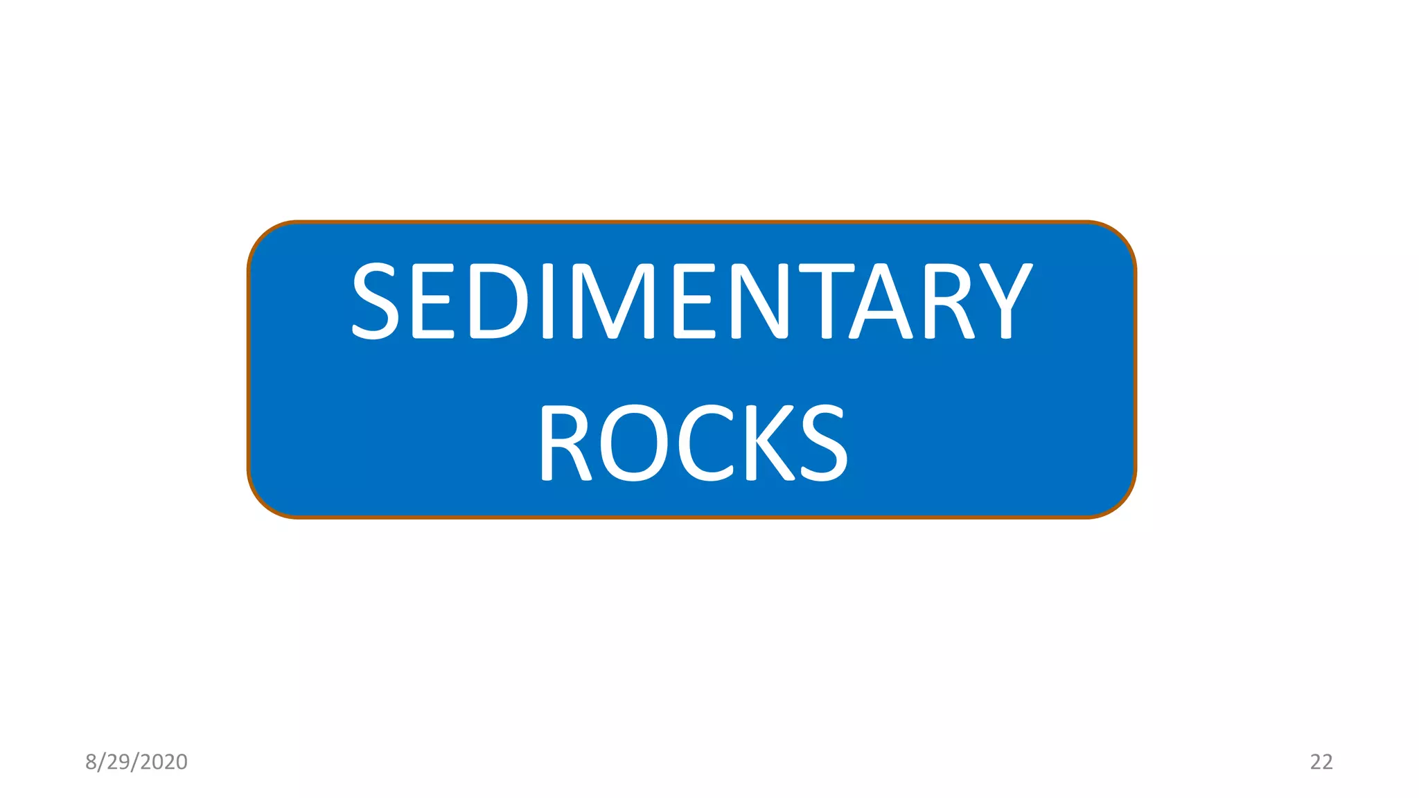 SEDIMENTARY
ROCKS
8/29/2020 22
 