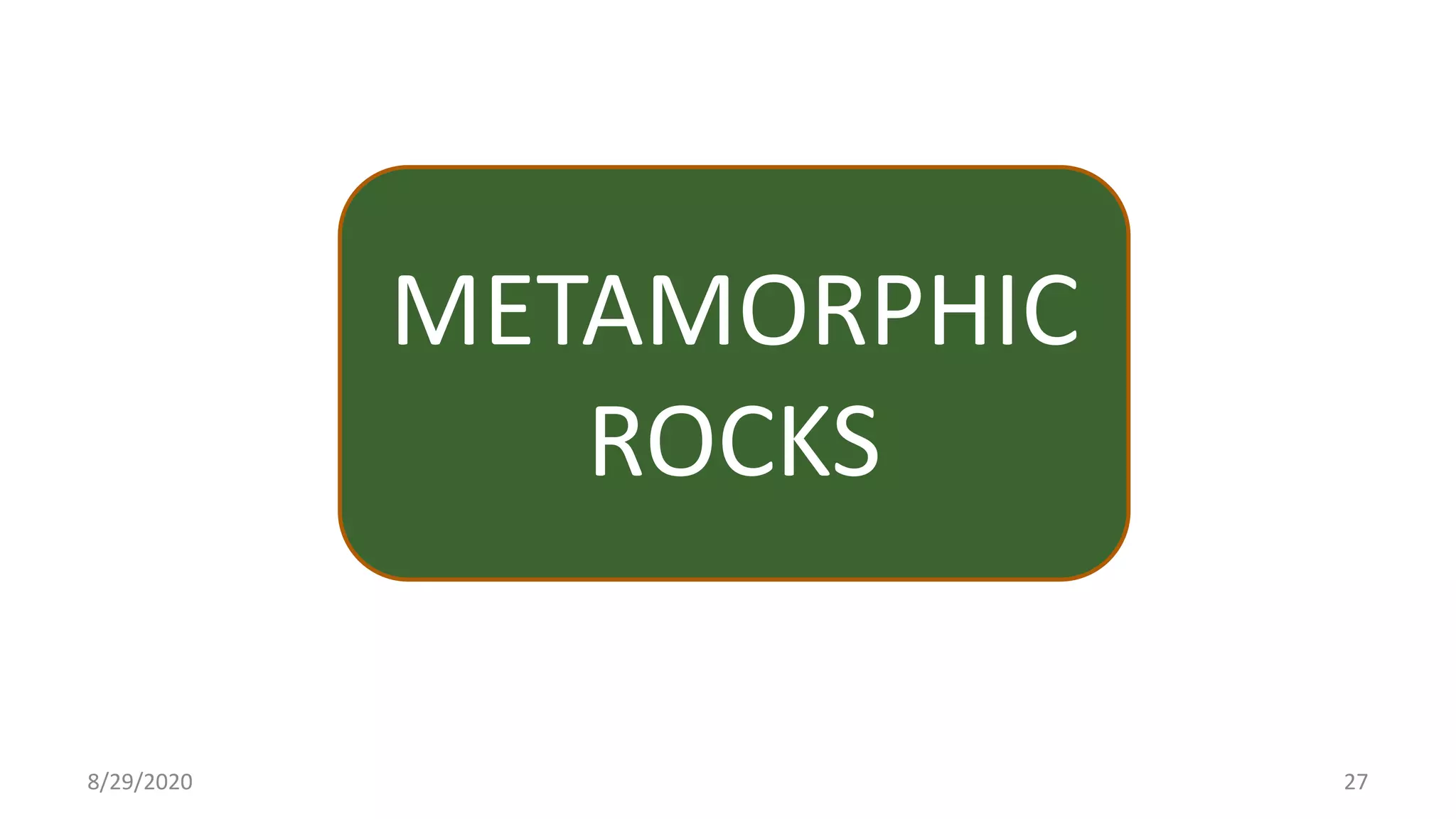 METAMORPHIC
ROCKS
8/29/2020 27
 