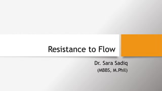 Resistance to Flow
Dr. Sara Sadiq
(MBBS, M.Phil)
 