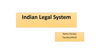 Indian Legal System
Neetu Pandey
Faculty,URICM
 