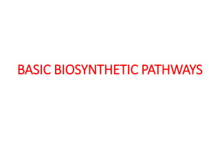 BASIC BIOSYNTHETIC PATHWAYS
 