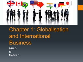 Chapter 1: Globalisation
and International
Business
MBA 3
IB
Module 1
1
 