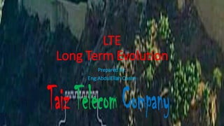 LTE
Long Term Evolution
Prepared by:
Eng:AbdulEllah Qasim
1
 