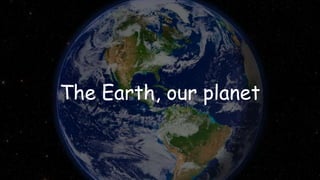The Earth, our planet
 