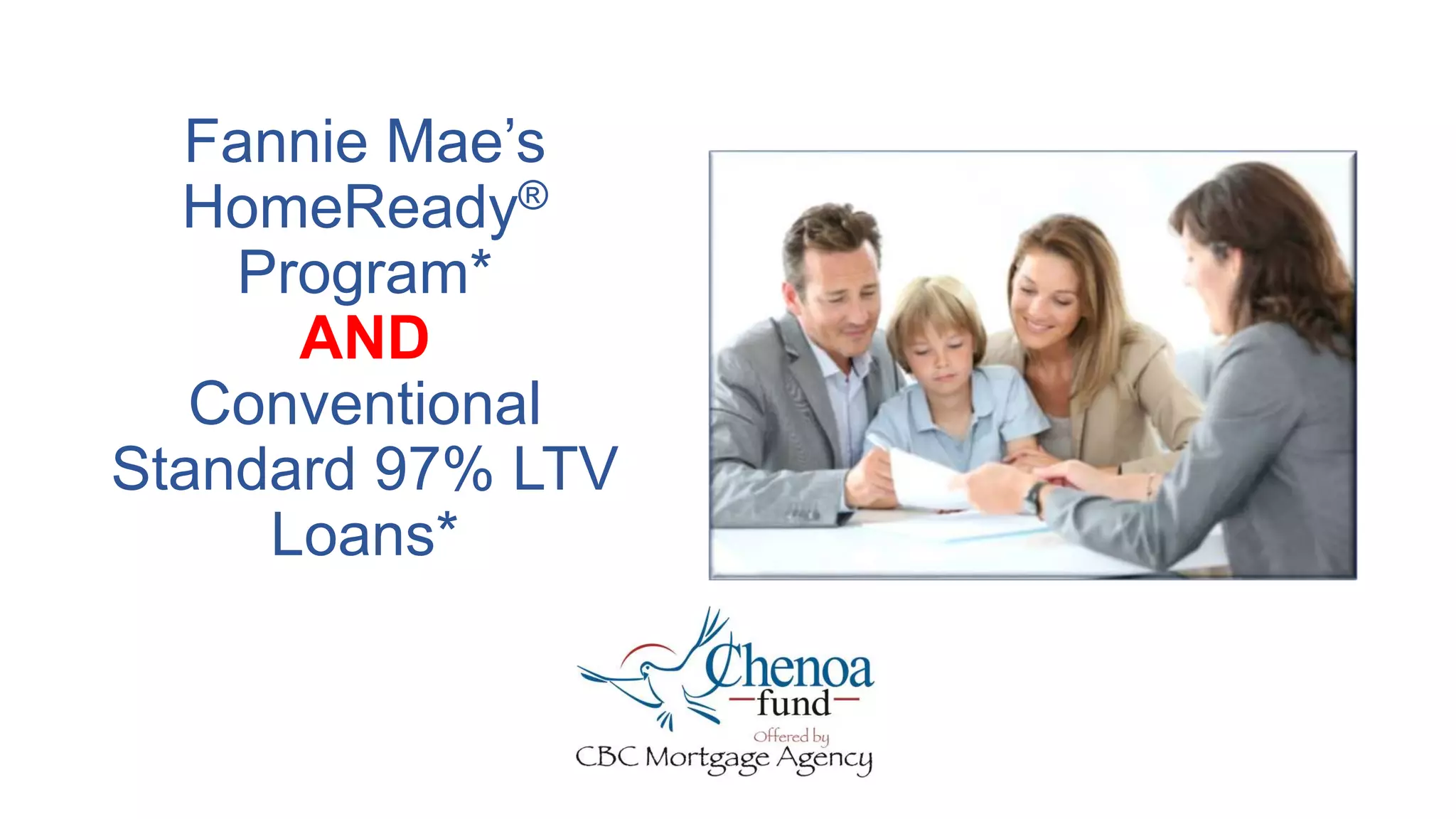 Fannie Mae’s
HomeReady®️
Program*
AND
Conventional
Standard 97% LTV
Loans*
 