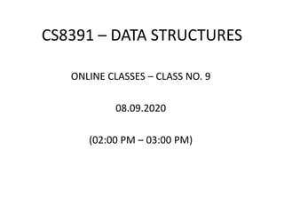 CS8391 – DATA STRUCTURES
ONLINE CLASSES – CLASS NO. 9
08.09.2020
(02:00 PM – 03:00 PM)
 