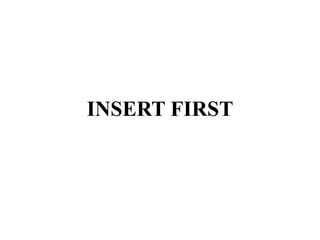 INSERT FIRST
 