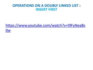 https://www.youtube.com/watch?v=I9FyNeaBs
0w
OPERATIONS ON A DOUBLY LINKED LIST :
INSERT FIRST
 