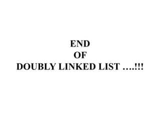 END
OF
DOUBLY LINKED LIST ….!!!
 