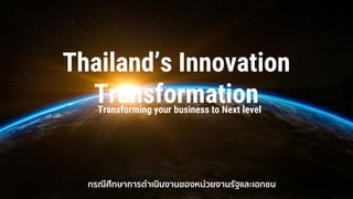 23 September 2020
Thailand’s Innovation
TransformationTransforming your business to Next level
กรณีศึกษาการดาเนินงานของหน่วยงานรัฐและเอกชน
 