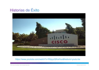 © 2013 Cisco y/o sus filiales. Todos los derechos reservados. Información pública de Cisco 6
https://www.youtube.com/watch?v=RdpyzQKwHuo&feature=youtu.be
 