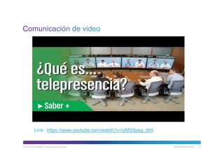 © 2013 Cisco y/o sus filiales. Todos los derechos reservados. Información pública de Cisco 64
Link: https://www.youtube.com/watch?v=UMS8peg_dHI
 