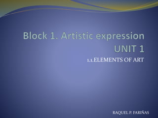 1.1.ELEMENTS OF ART
RAQUEL P. FARIÑAS
 