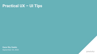 @theDuffy1
Practical UX – UI Tips
Gaza Sky Geeks
September 29, 2020
 
