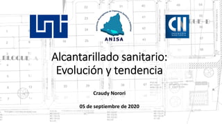 Alcantarillado sanitario:
Evolución y tendencia
Craudy Norori
05 de septiembre de 2020
 