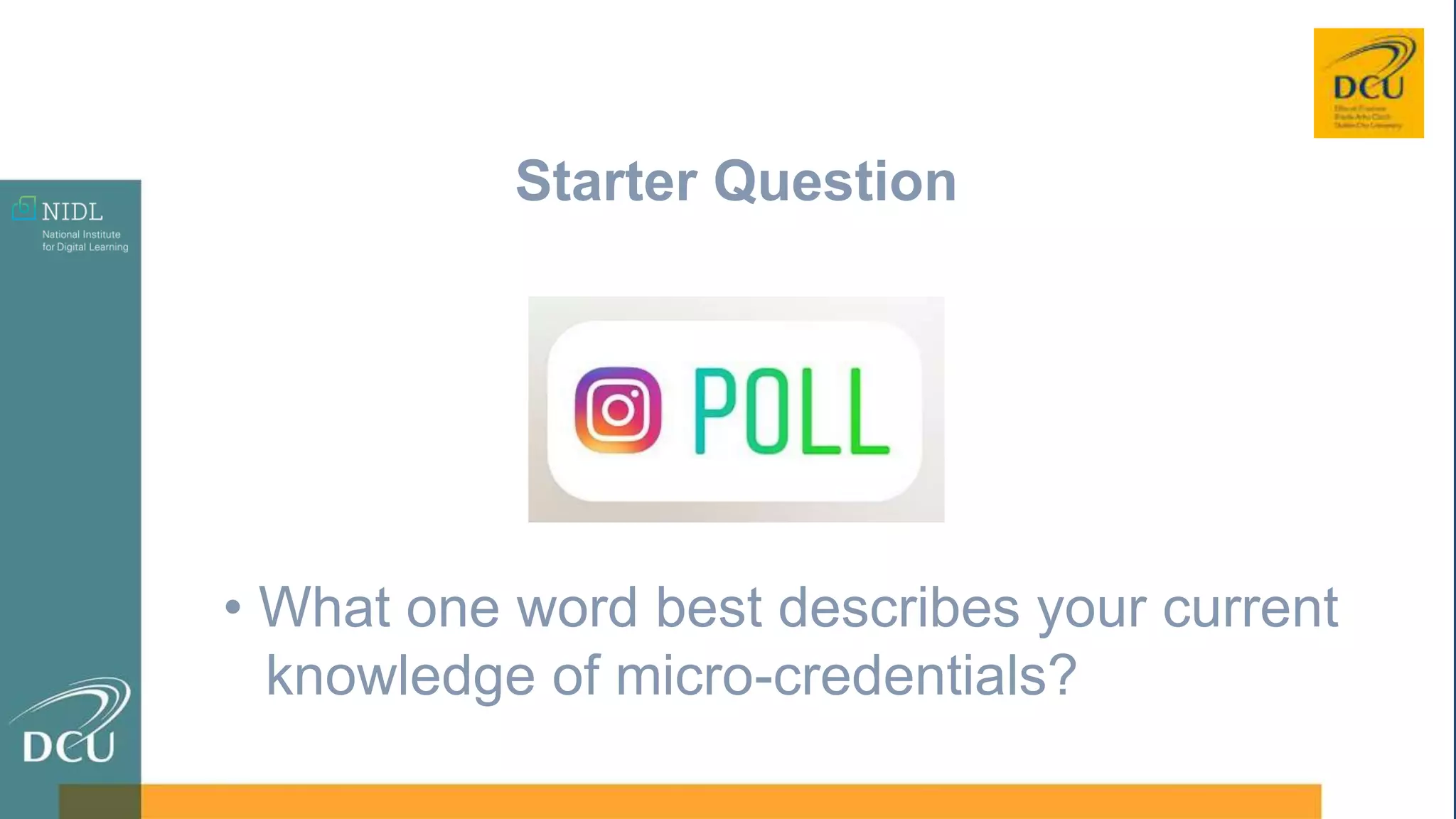• What one word best describes your current
knowledge of micro-credentials?
Starter Question
 